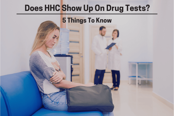 Does HHC Show Up On Drug Tests? 5 Things To Know